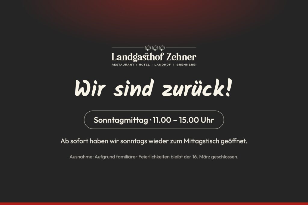 Wir sind zurück – der Landgasthof Zehner hat sonntags wieder von 11.00 bis 15.00 Uhr zum Mittagstisch geöffnet
